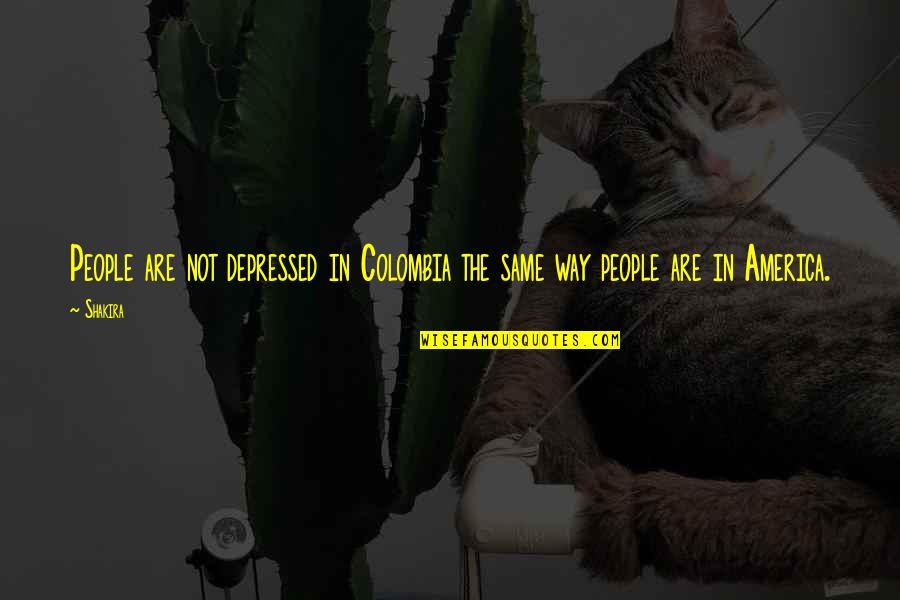 Gottom Quotes By Shakira: People are not depressed in Colombia the same