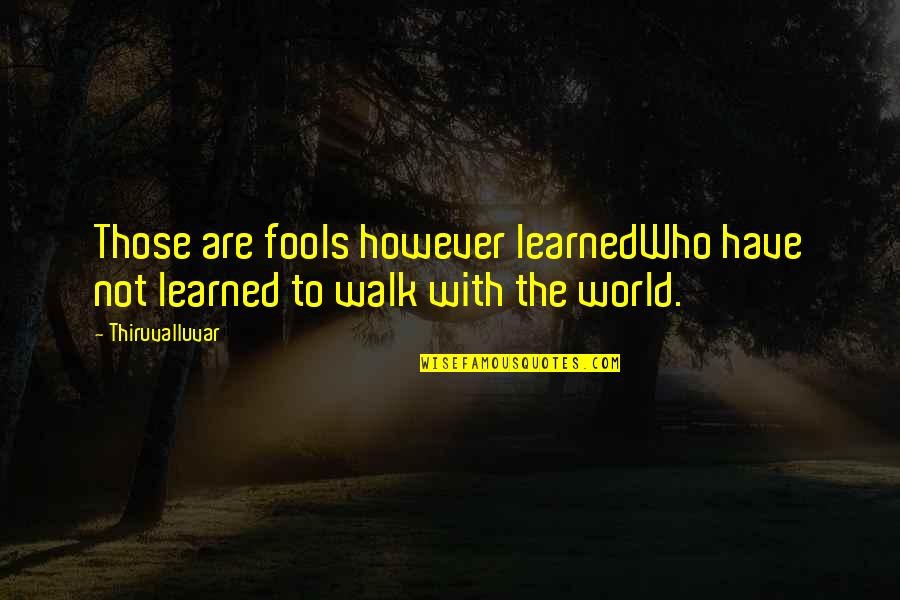 Gottons Quotes By Thiruvalluvar: Those are fools however learnedWho have not learned