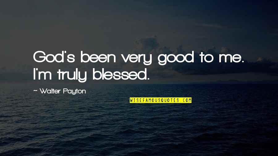 Gottron Papules Quotes By Walter Payton: God's been very good to me. I'm truly Gottron Papules Quotes By Walter Payton: God's been very good to me. I'm truly