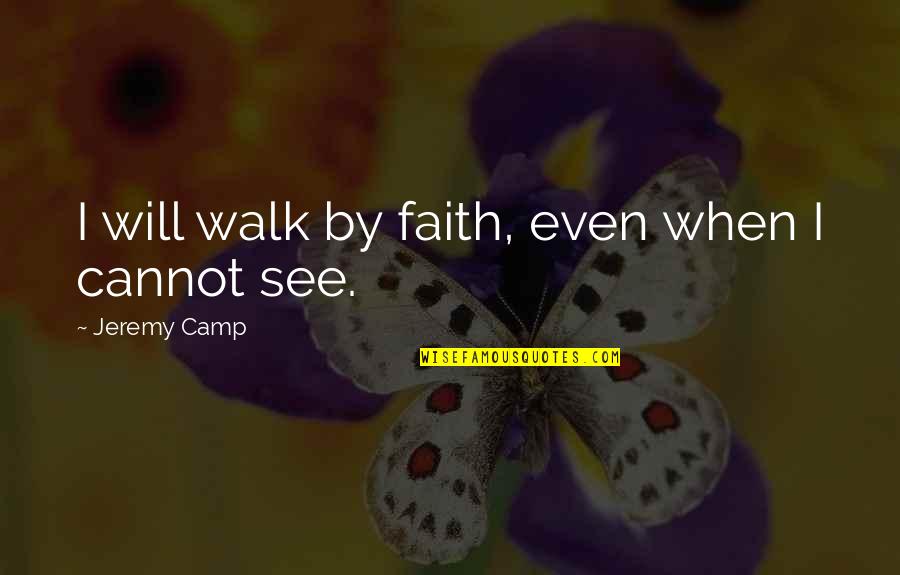 Gottschalk Music Quotes By Jeremy Camp: I will walk by faith, even when I Gottschalk Music Quotes By Jeremy Camp: I will walk by faith, even when I