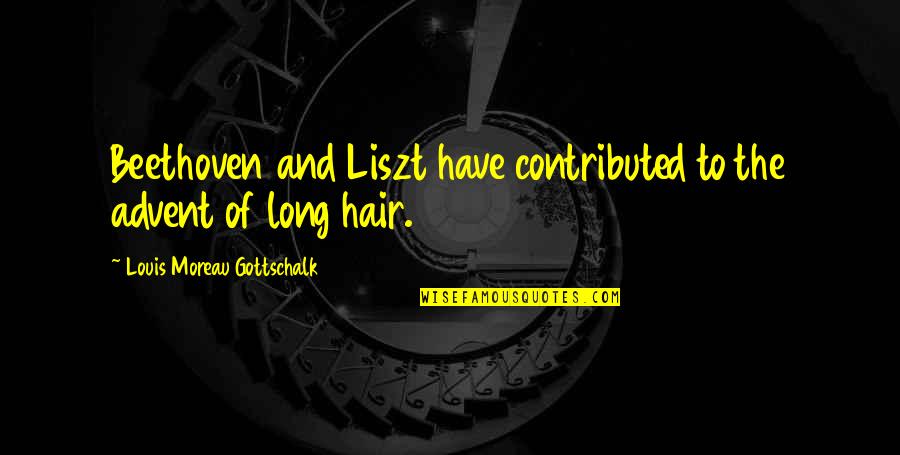 Gottschalk Quotes By Louis Moreau Gottschalk: Beethoven and Liszt have contributed to the advent