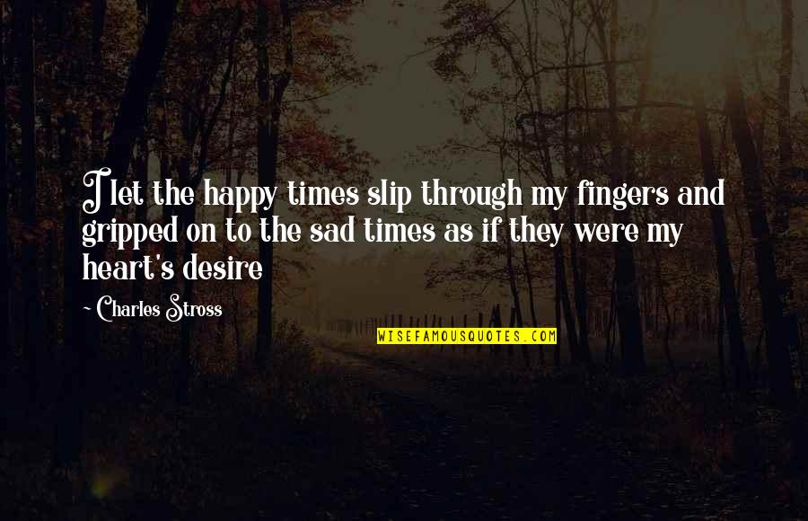 Gottschild Africanist Quotes By Charles Stross: I let the happy times slip through my