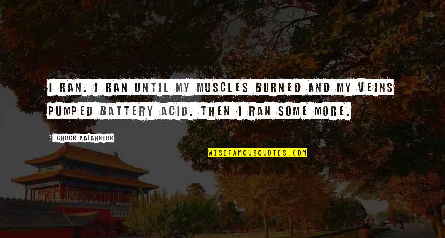 Gottschlich Dayton Quotes By Chuck Palahniuk: I ran. I ran until my muscles burned Gottschlich Dayton Quotes By Chuck Palahniuk: I ran. I ran until my muscles burned
