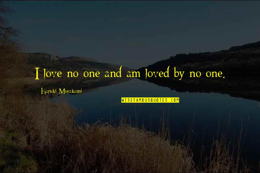 Gottschlich Dayton Quotes By Haruki Murakami: I love no one and am loved by Gottschlich Dayton Quotes By Haruki Murakami: I love no one and am loved by