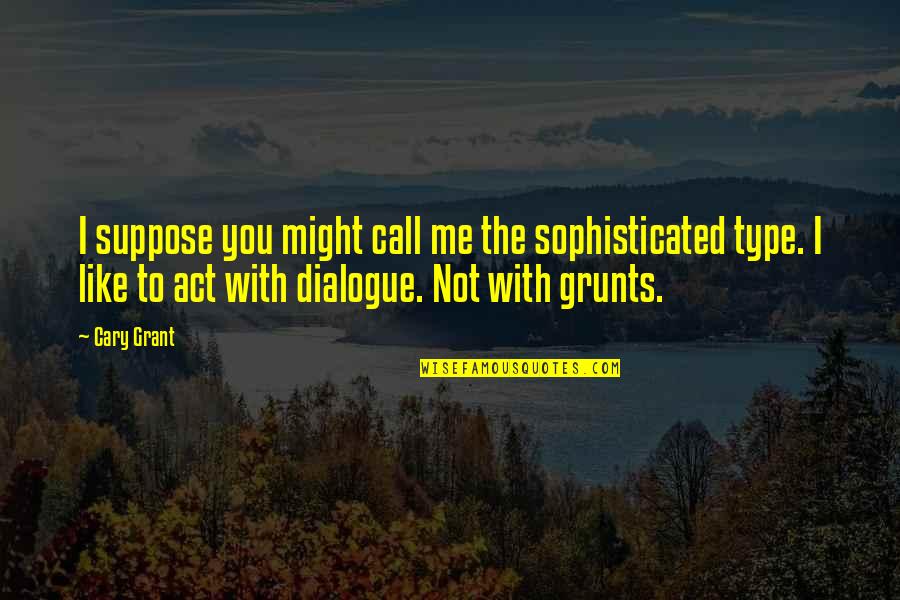 Gottshalls Quotes By Cary Grant: I suppose you might call me the sophisticated