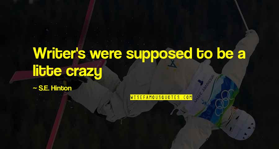 Gottwald Klement Quotes By S.E. Hinton: Writer's were supposed to be a litte crazy Gottwald Klement Quotes By S.E. Hinton: Writer's were supposed to be a litte crazy