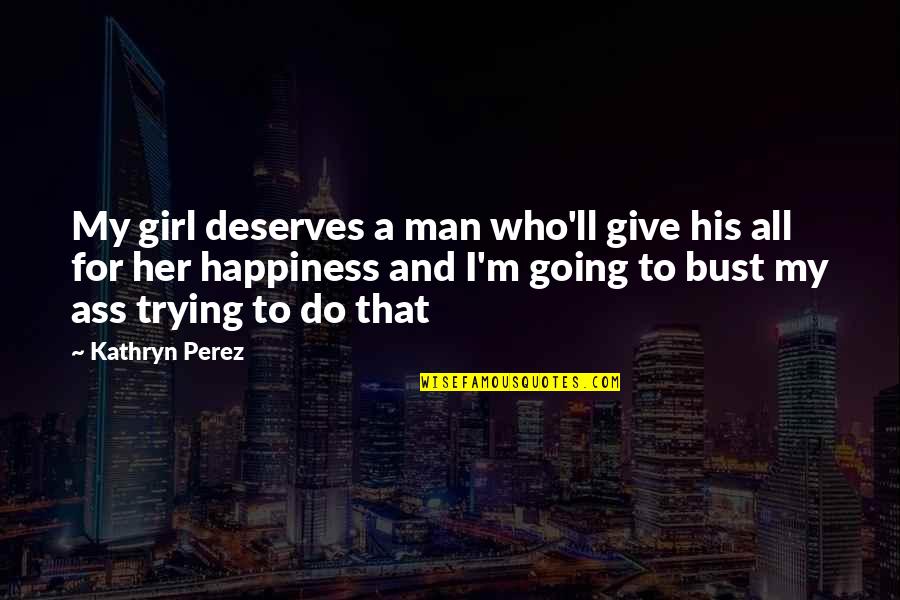 Gotujemy Quotes By Kathryn Perez: My girl deserves a man who'll give his Gotujemy Quotes By Kathryn Perez: My girl deserves a man who'll give his