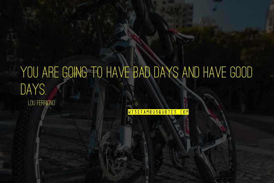 Gotye Death Quotes By Lou Ferrigno: You are going to have bad days and Gotye Death Quotes By Lou Ferrigno: You are going to have bad days and