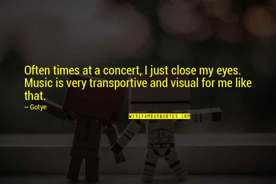 Gotye Quotes By Gotye: Often times at a concert, I just close