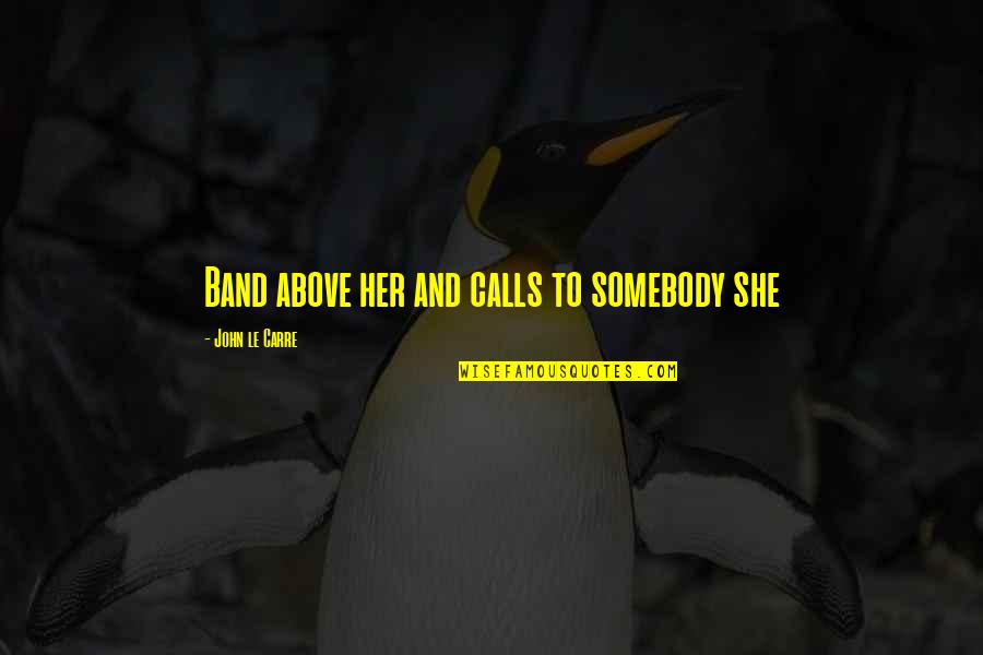 Gotye Quotes By John Le Carre: Band above her and calls to somebody she