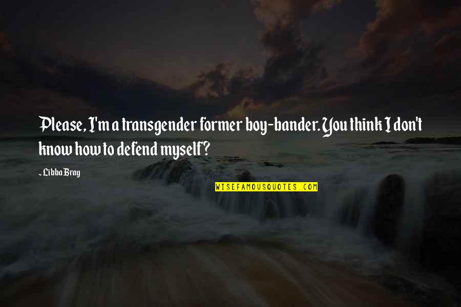 Gotye Quotes By Libba Bray: Please, I'm a transgender former boy-bander. You think