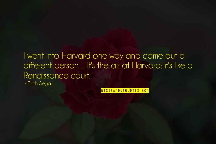 Gotze World Quotes By Erich Segal: I went into Harvard one way and came