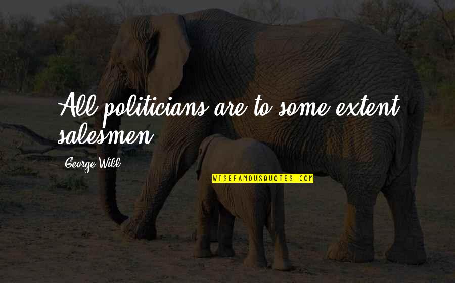 Gotze World Quotes By George Will: All politicians are to some extent salesmen.