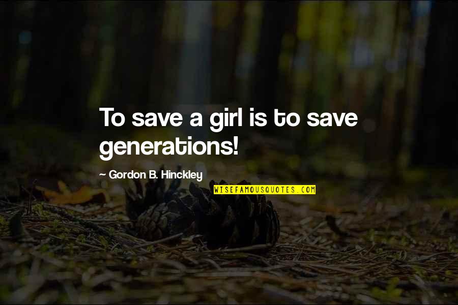 Gouailleuse Quotes By Gordon B. Hinckley: To save a girl is to save generations!
