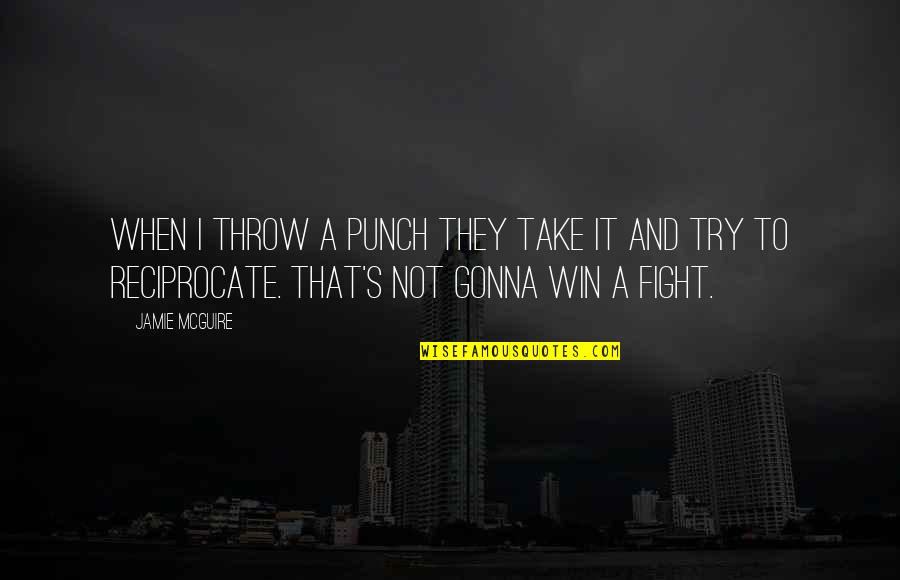 Goubran Bahou Quotes By Jamie McGuire: When I throw a punch they take it Goubran Bahou Quotes By Jamie McGuire: When I throw a punch they take it