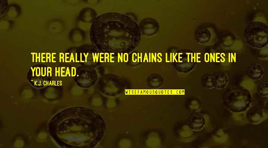 Goubran Bahou Quotes By K.J. Charles: There really were no chains like the ones Goubran Bahou Quotes By K.J. Charles: There really were no chains like the ones