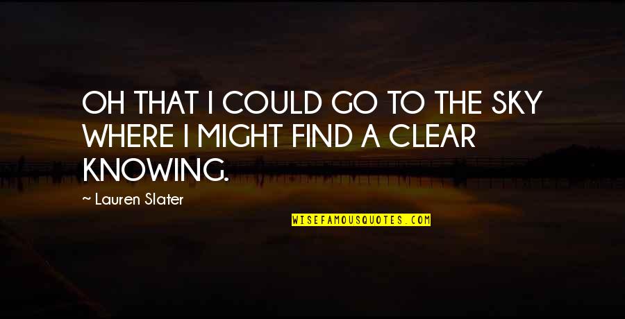 Goucher College Quotes By Lauren Slater: OH THAT I COULD GO TO THE SKY