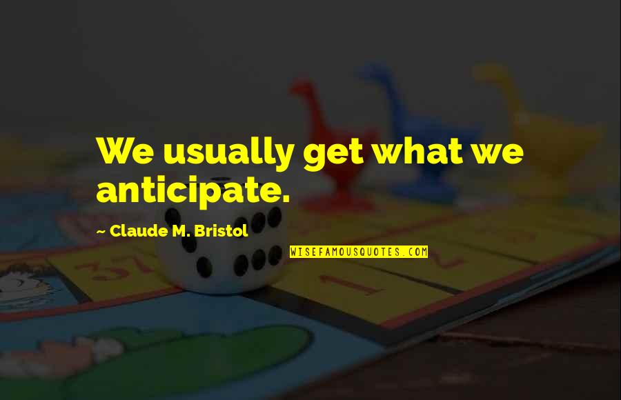 Goudal Double 125 Quotes By Claude M. Bristol: We usually get what we anticipate. Goudal Double 125 Quotes By Claude M. Bristol: We usually get what we anticipate.