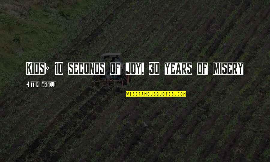 Goudal Double 125 Quotes By Tom Arnold: Kids; 10 seconds of joy, 30 years of Goudal Double 125 Quotes By Tom Arnold: Kids; 10 seconds of joy, 30 years of
