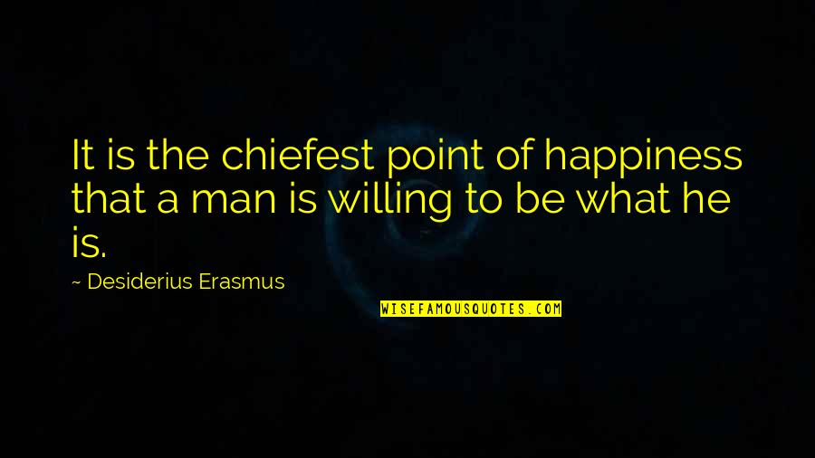 Goudard Bakhtiar Quotes By Desiderius Erasmus: It is the chiefest point of happiness that