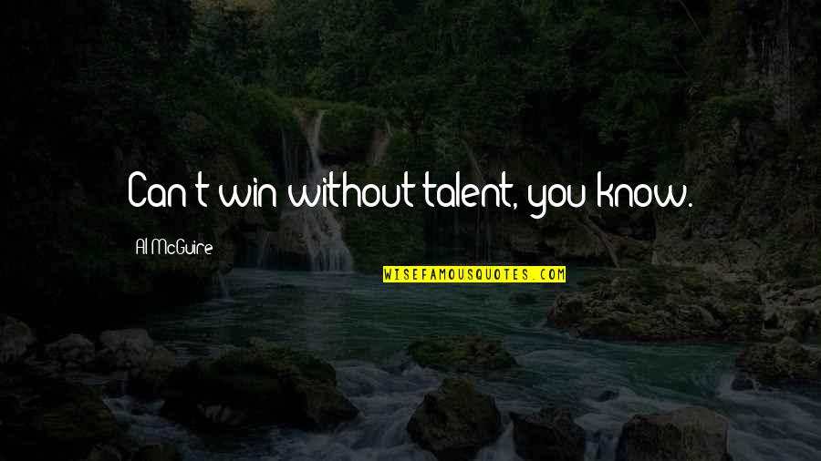 Goudard Patot Quotes By Al McGuire: Can't win without talent, you know. Goudard Patot Quotes By Al McGuire: Can't win without talent, you know.
