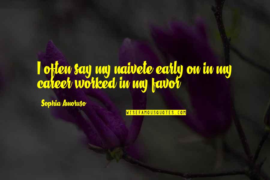 Gouden11 Quotes By Sophia Amoruso: I often say my naivete early on in Gouden11 Quotes By Sophia Amoruso: I often say my naivete early on in