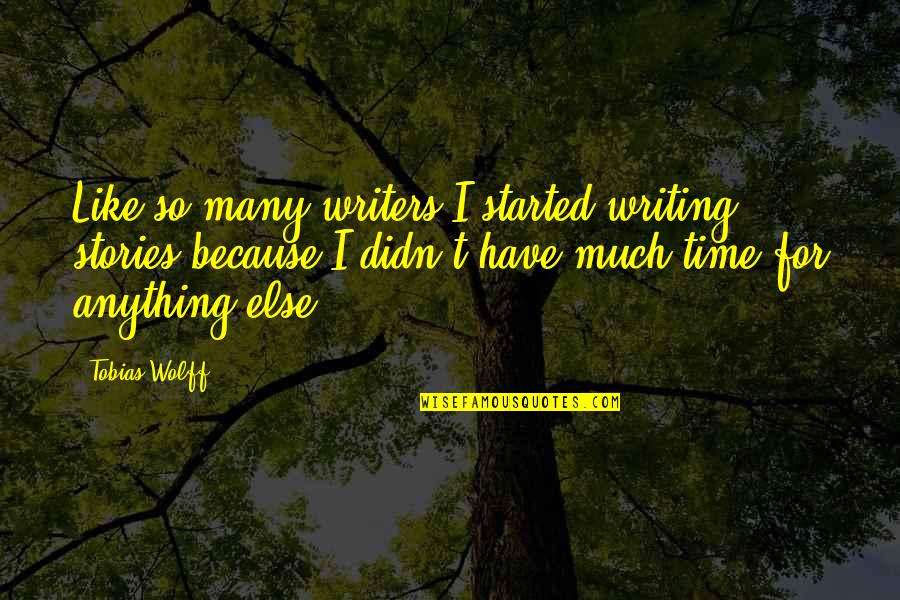 Goudey Roy Quotes By Tobias Wolff: Like so many writers I started writing stories Goudey Roy Quotes By Tobias Wolff: Like so many writers I started writing stories