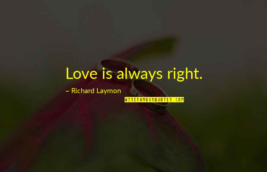 Goudie And Kohn Quotes By Richard Laymon: Love is always right.