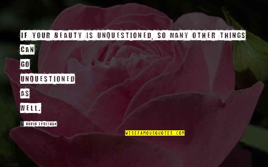 Goudron Liquide Quotes By David Levithan: If your beauty is unquestioned, so many other