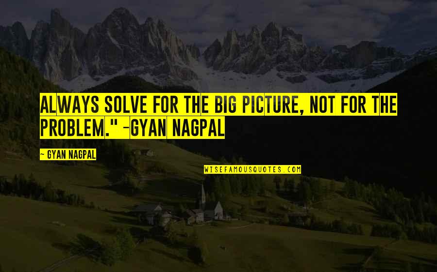Goudron Liquide Quotes By Gyan Nagpal: Always solve for the big picture, not for