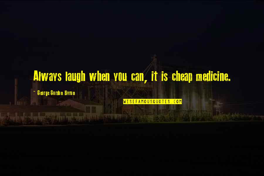 Gouds Quotes By George Gordon Byron: Always laugh when you can, it is cheap Gouds Quotes By George Gordon Byron: Always laugh when you can, it is cheap