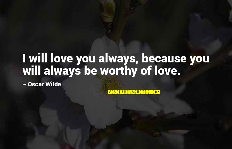 Gouds Quotes By Oscar Wilde: I will love you always, because you will