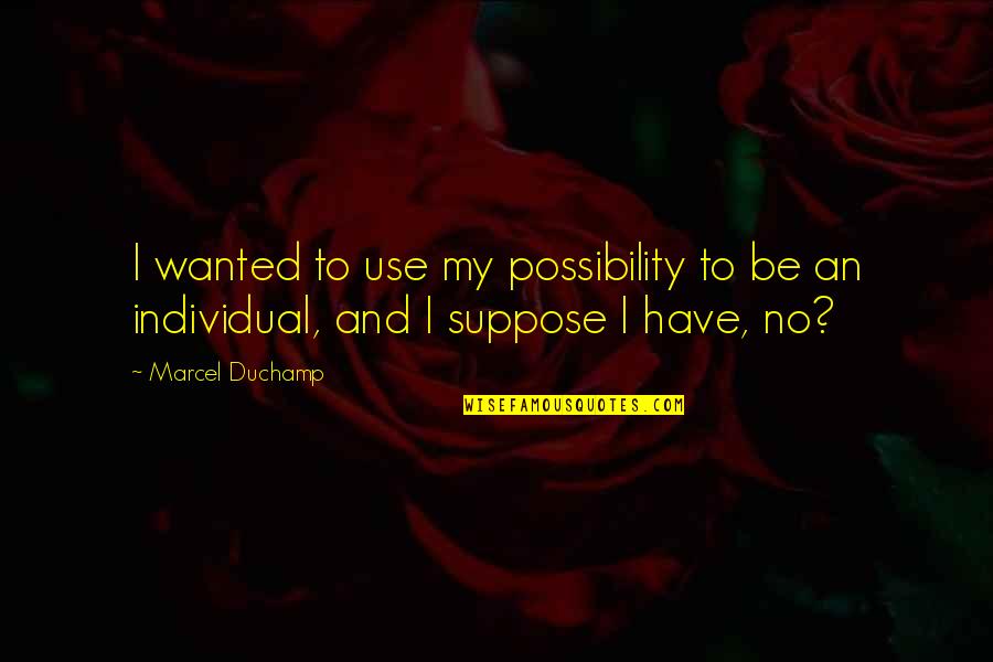 Goudsmit Videos Quotes By Marcel Duchamp: I wanted to use my possibility to be