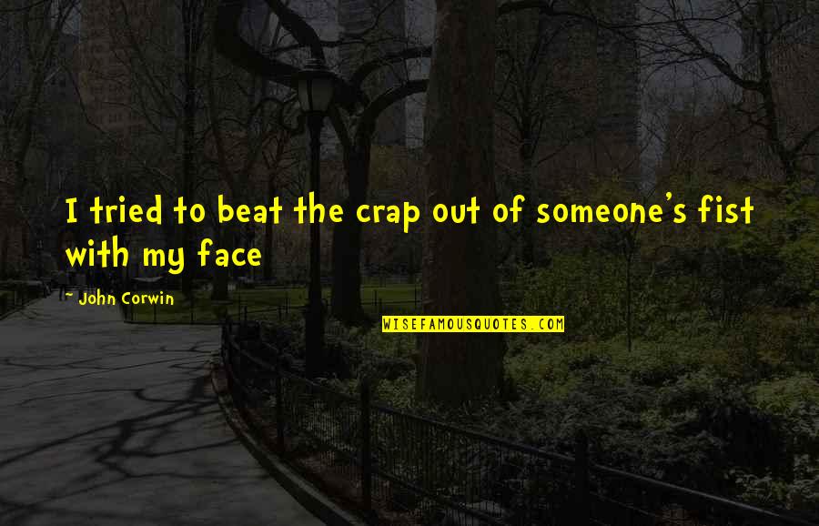 Goudy Stout Quotes By John Corwin: I tried to beat the crap out of