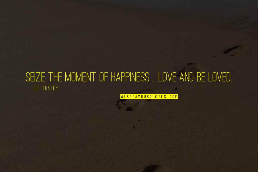 Gouffre Quotes By Leo Tolstoy: Seize the moment of happiness ... love and Gouffre Quotes By Leo Tolstoy: Seize the moment of happiness ... love and