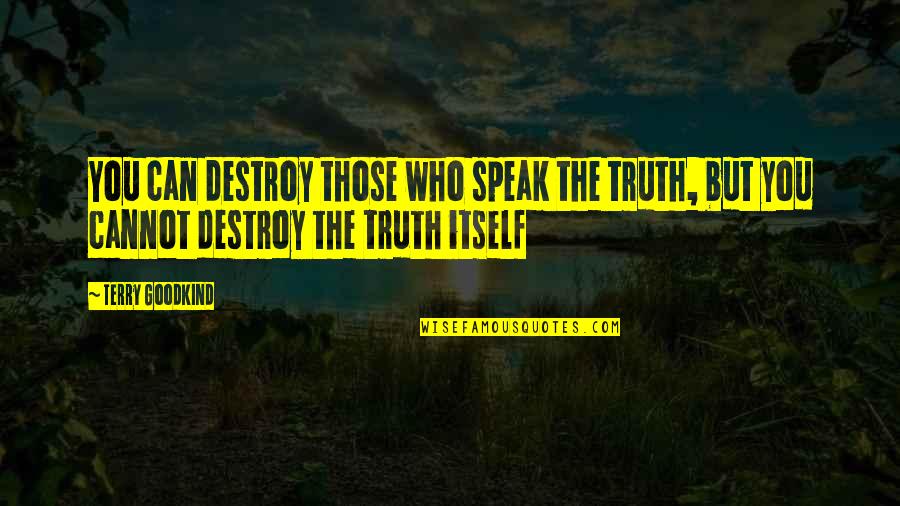 Gouge Quotes By Terry Goodkind: You can destroy those who speak the truth,