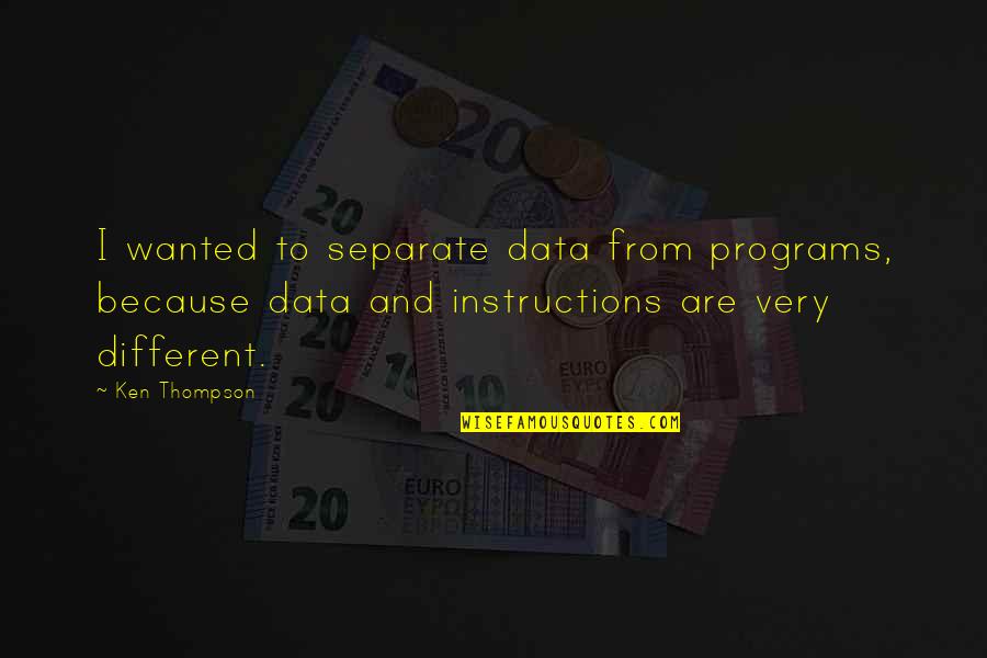 Gouged Eye Quotes By Ken Thompson: I wanted to separate data from programs, because