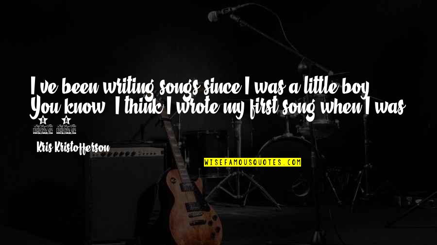 Gouged Eye Quotes By Kris Kristofferson: I've been writing songs since I was a