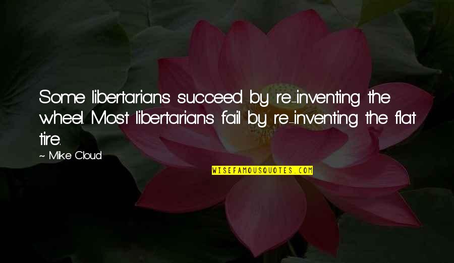 Gouged Eye Quotes By Mike Cloud: Some libertarians succeed by re-inventing the wheel. Most