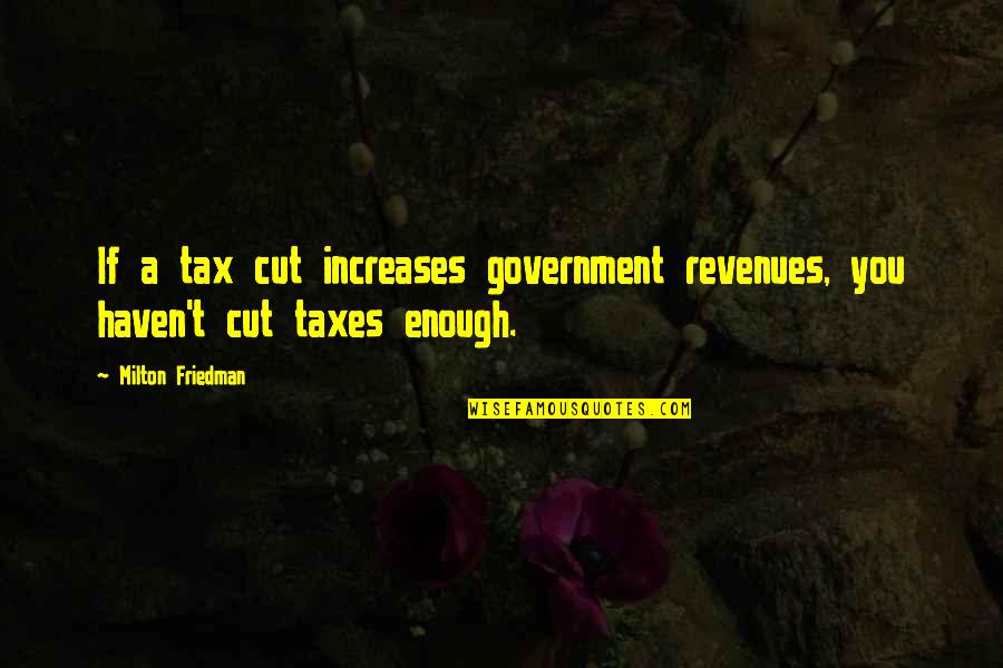 Gouged Eye Quotes By Milton Friedman: If a tax cut increases government revenues, you