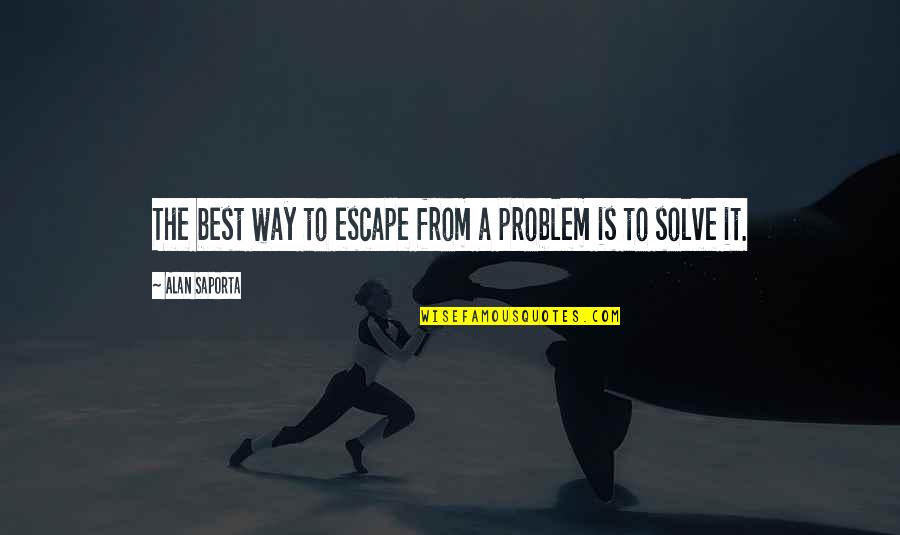 Gouged Quotes By Alan Saporta: The best way to escape from a problem Gouged Quotes By Alan Saporta: The best way to escape from a problem