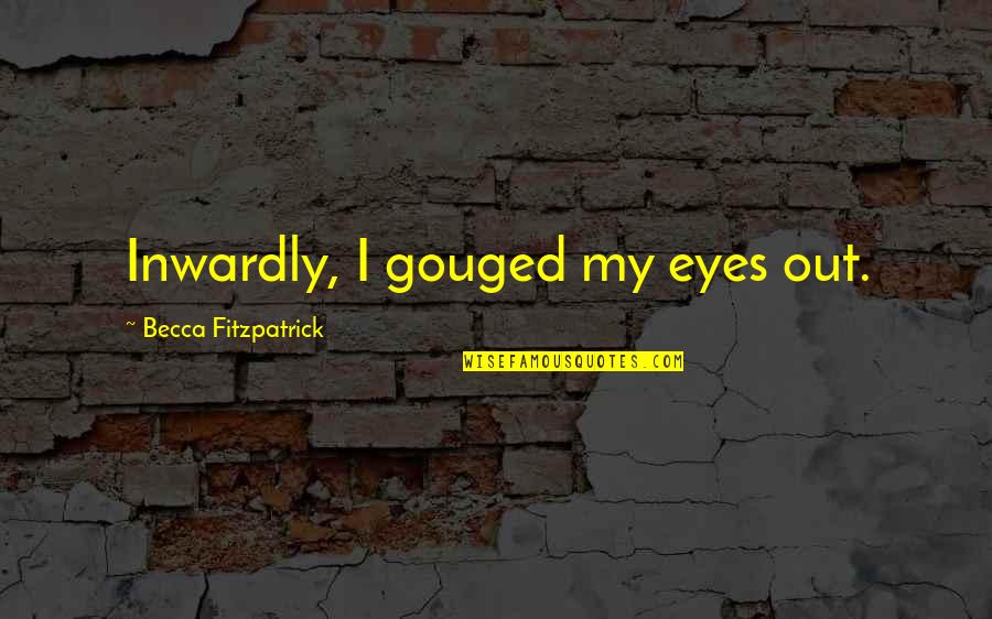 Gouged Quotes By Becca Fitzpatrick: Inwardly, I gouged my eyes out.