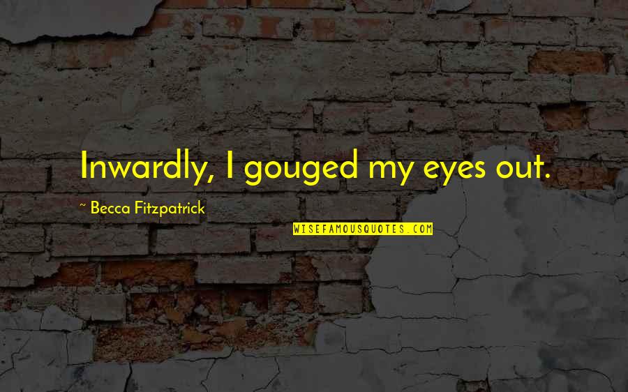 Gouged Quotes By Becca Fitzpatrick: Inwardly, I gouged my eyes out. Gouged Quotes By Becca Fitzpatrick: Inwardly, I gouged my eyes out.