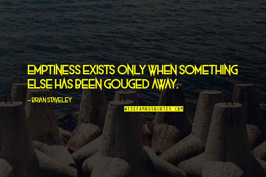 Gouged Quotes By Brian Staveley: Emptiness exists only when something else has been Gouged Quotes By Brian Staveley: Emptiness exists only when something else has been