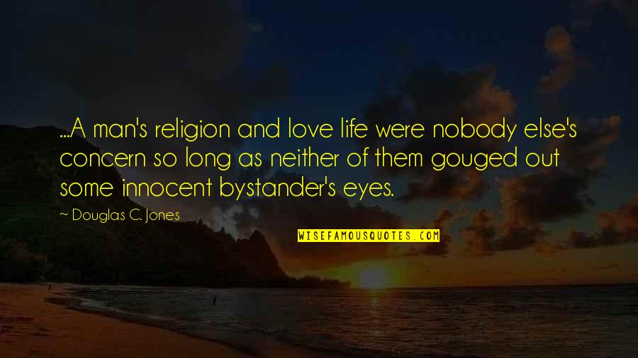 Gouged Quotes By Douglas C. Jones: ...A man's religion and love life were nobody