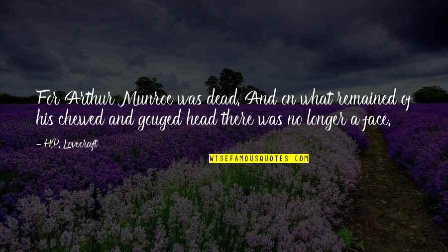 Gouged Quotes By H.P. Lovecraft: For Arthur Munroe was dead. And on what Gouged Quotes By H.P. Lovecraft: For Arthur Munroe was dead. And on what