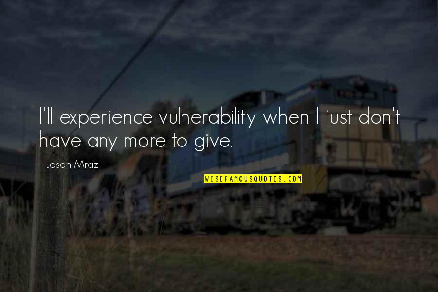 Gouged Quotes By Jason Mraz: I'll experience vulnerability when I just don't have