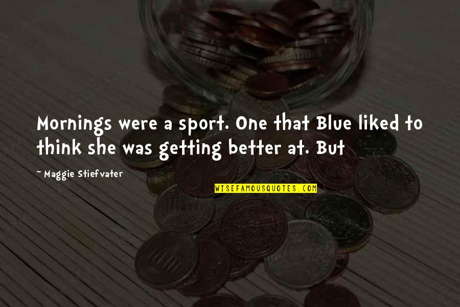 Gouged Quotes By Maggie Stiefvater: Mornings were a sport. One that Blue liked