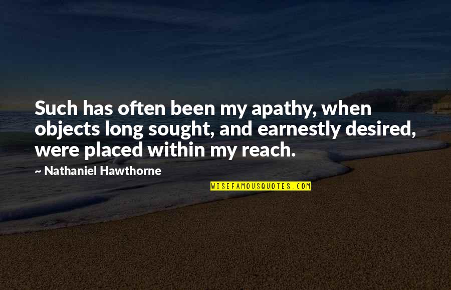 Gouged Quotes By Nathaniel Hawthorne: Such has often been my apathy, when objects Gouged Quotes By Nathaniel Hawthorne: Such has often been my apathy, when objects