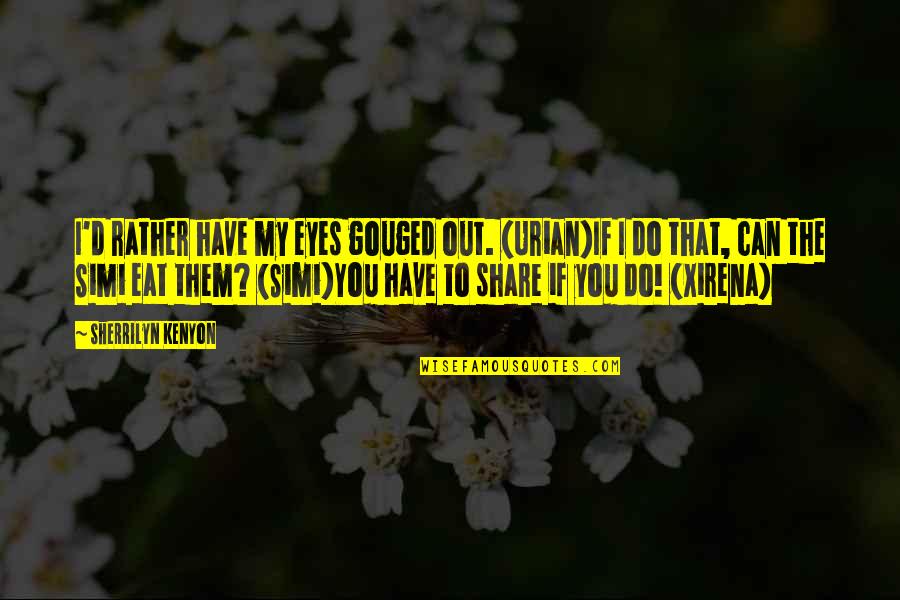 Gouged Quotes By Sherrilyn Kenyon: I'd rather have my eyes gouged out. (Urian)If Gouged Quotes By Sherrilyn Kenyon: I'd rather have my eyes gouged out. (Urian)If